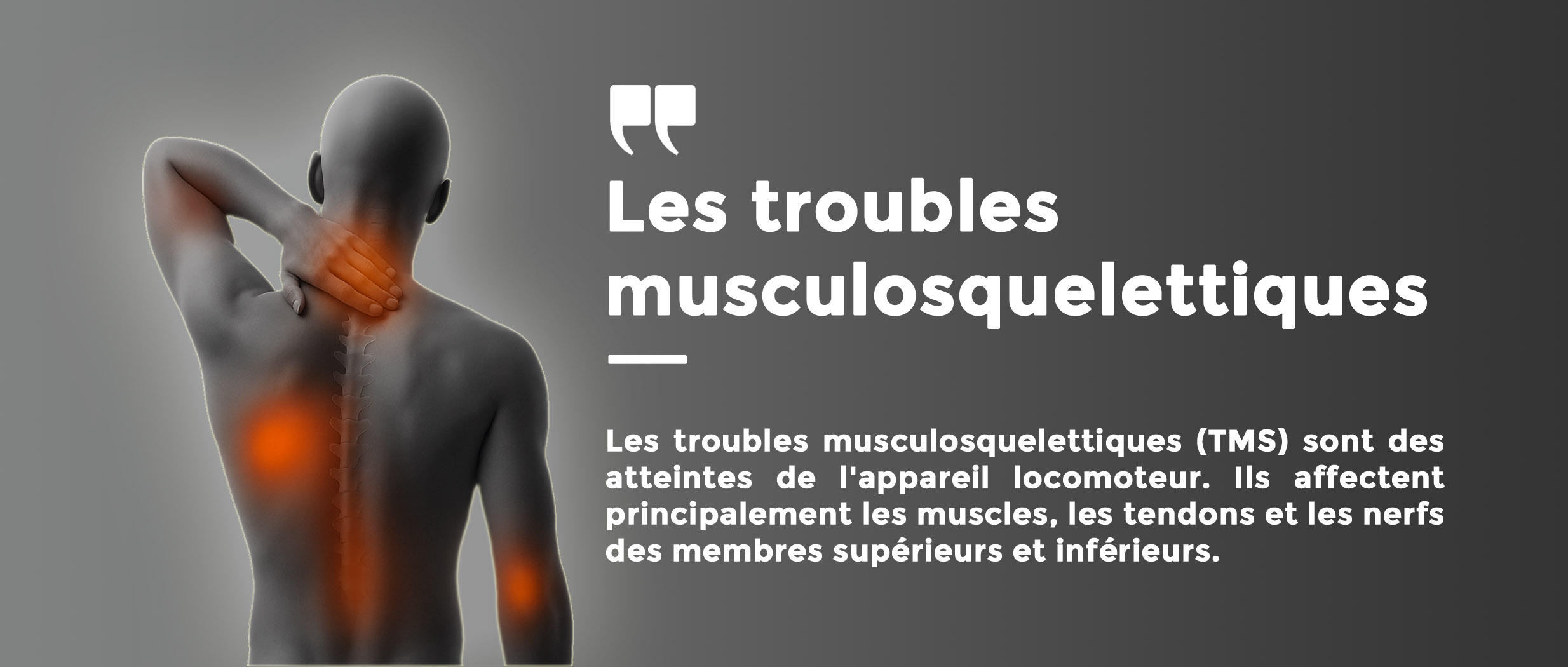 Les troubles musculosquelettiques (TMS) sont des atteintes de l'appareil locomoteur. Ils affectent principalement les muscles, les tendons et les nerfs des membres supérieurs et inférieurs.